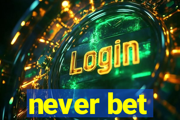 never bet